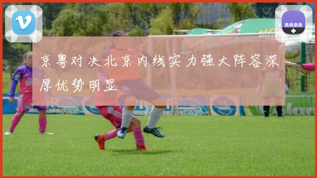 京粤对决北京内线实力强大阵容深厚优势明显