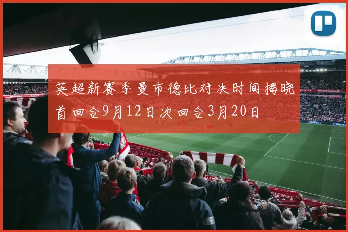英超新赛季曼市德比对决时间揭晓首回合9月12日次回合3月20日