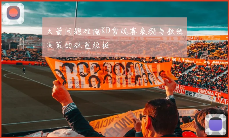 火箭问题难掩KD常规赛表现与教练决策的双重短板